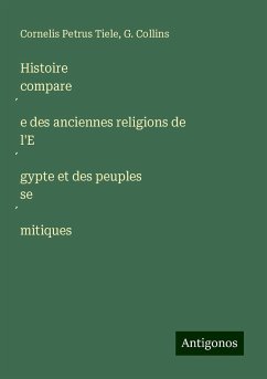 Histoire compare¿e des anciennes religions de l'E¿gypte et des peuples se¿mitiques - Tiele, Cornelis Petrus; Collins, G.