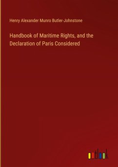 Handbook of Maritime Rights, and the Declaration of Paris Considered - Munro Butler-Johnstone, Henry Alexander