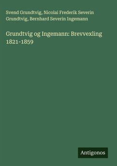 Grundtvig og Ingemann: Brevvexling 1821-1859 - Grundtvig, Svend; Grundtvig, Nicolai Frederik Severin; Ingemann, Bernhard Severin