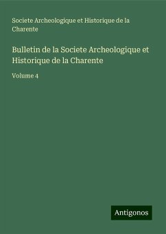 Bulletin de la Societe Archeologique et Historique de la Charente - Societe Archeologique et Historique de la Charente