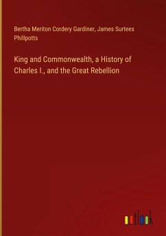 King and Commonwealth, a History of Charles I., and the Great Rebellion