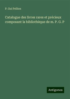 Catalogue des livres rares et précieux composant la bibliothèque de m. P. G. P - Pellion, P. Gui