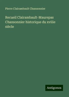 Recueil Clairambault-Maurepas Chansonnier historique du xviiie siècle - Chansonnier, Pierre Clairambault