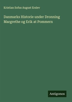 Danmarks Historie under Dronning Margrethe og Erik at Pommern - Erslev, Kristian Sofus August