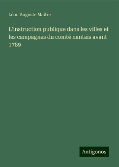 L'instruction publique dans les villes et les campagnes du comté nantais avant 1789 - Maître, Léon Auguste