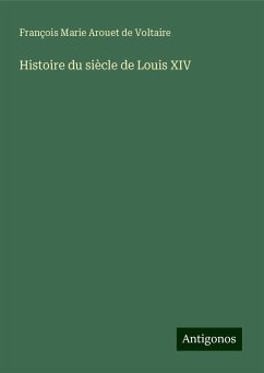 Histoire du siècle de Louis XIV - Voltaire, François Marie Arouet de