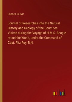 Journal of Researches into the Natural History and Geology of the Countries Visited during the Voyage of H.M.S. Beagle round the World, under the Command of Capt. Fitz Roy, R.N. - Darwin, Charles