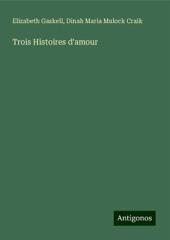 Trois Histoires d'amour - Gaskell, Elizabeth; Craik, Dinah Maria Mulock