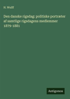 Den danske rigsdag: politiske portræter af samtlige rigsdagens medlemmer 1879-1881 - Wulff, H.