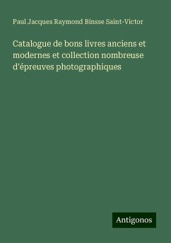 Catalogue de bons livres anciens et modernes et collection nombreuse d'épreuves photographiques - Saint-Victor, Paul Jacques Raymond Binsse