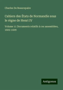 Cahiers des États de Normandie sous le règne de Henri IV - De Beaurepaire, Charles