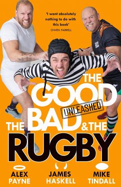 The Good, the Bad and the Rugby - Unleashed - Payne, Alex; Haskell, James; Tindall, Mike