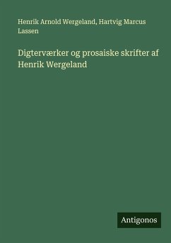 Digterværker og prosaiske skrifter af Henrik Wergeland - Wergeland, Henrik Arnold; Lassen, Hartvig Marcus