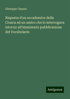 Risposta d'un accademico della Crusca ad un amico che lo interrogava intorno all'imminente pubblicazione del Vocabolario - Gazzeri, Giuseppe