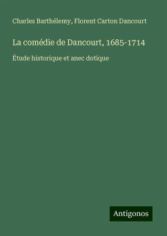 La comédie de Dancourt, 1685-1714 - Barthélemy, Charles; Dancourt, Florent Carton