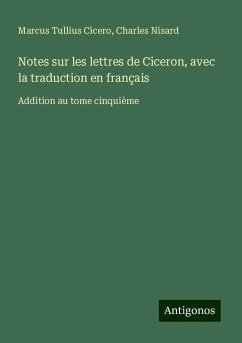 Notes sur les lettres de Ciceron, avec la traduction en français - Cicero, Marcus Tullius; Nisard, Charles