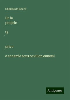 De la proprie¿te¿ prive¿e ennemie sous pavillon ennemi - Boeck, Charles De