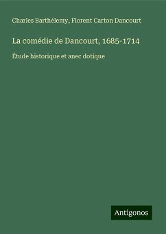 La comédie de Dancourt, 1685-1714 - Barthélemy, Charles; Dancourt, Florent Carton