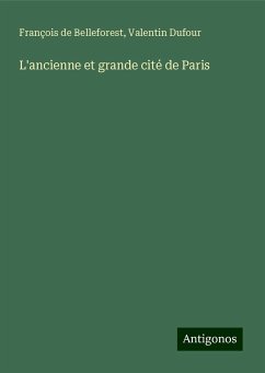 L'ancienne et grande cité de Paris - Belleforest, François de; Dufour, Valentin