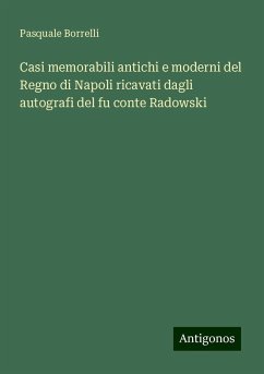 Casi memorabili antichi e moderni del Regno di Napoli ricavati dagli autografi del fu conte Radowski - Borrelli, Pasquale