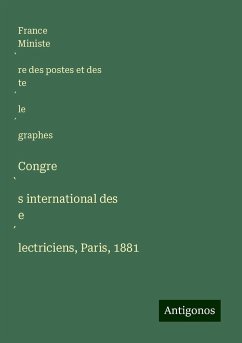 Congre¿s international des e¿lectriciens, Paris, 1881 - France Ministe¿re des postes et des te¿le¿graphes