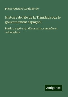 Histoire de l'île de la Trinidad sous le gouvernement espagnol - Borde, Pierre-Gustave-Louis