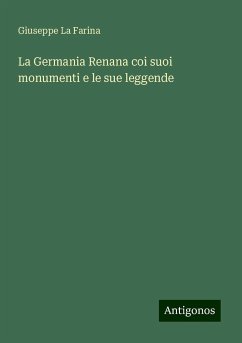 La Germania Renana coi suoi monumenti e le sue leggende - Farina, Giuseppe La