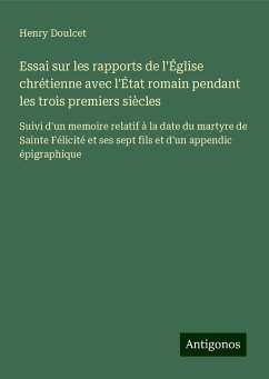 Essai sur les rapports de l'Église chrétienne avec l'État romain pendant les trois premiers siècles - Doulcet, Henry