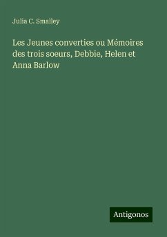 Les Jeunes converties ou Mémoires des trois soeurs, Debbie, Helen et Anna Barlow - Smalley, Julia C.