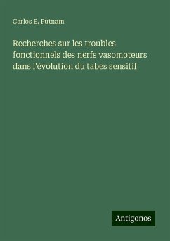 Recherches sur les troubles fonctionnels des nerfs vasomoteurs dans l'évolution du tabes sensitif - Putnam, Carlos E.