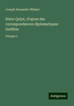 Sixte-Quint, d'apres des correspondances diplomatiques inedites - Hübner, Joseph Alexander