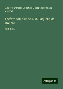 Théâtre complet de J.-B. Poquelin de Molière - Molière; Jouaust, Damase; Monval, Georges Mondain