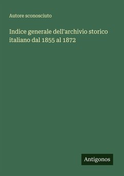 Indice generale dell'archivio storico italiano dal 1855 al 1872 - Autore Sconosciuto