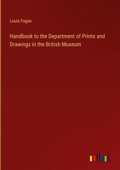 Handbook to the Department of Prints and Drawings in the British Museum - Fagan, Louis