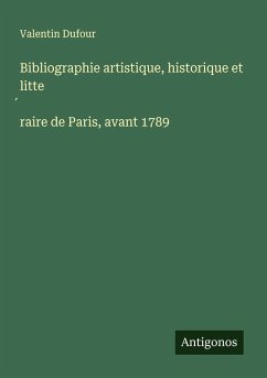 Bibliographie artistique, historique et litte¿raire de Paris, avant 1789 - Dufour, Valentin