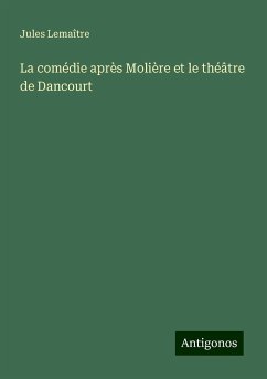 La comédie après Molière et le théâtre de Dancourt - Lemaître, Jules