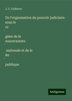 De l'organisation du pouvoir judiciaire sous le re¿gime de la souverainete¿ nationale et de le Re¿publique - Colfavru, J. C.