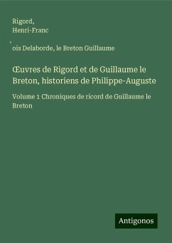 ¿uvres de Rigord et de Guillaume le Breton, historiens de Philippe-Auguste - Rigord; Delaborde, Henri-Franc¿ois; Guillaume, le Breton