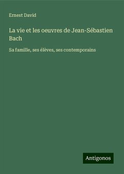 La vie et les oeuvres de Jean-Sébastien Bach - David, Ernest