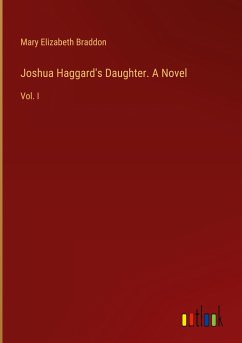 Joshua Haggard's Daughter. A Novel - Braddon, Mary Elizabeth