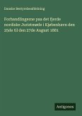 Forhandlingerne paa det fjerde nordiske Juristmøde i Kjøbenhavn den 25de til den 27de August 1881