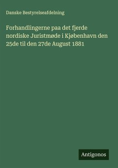 Forhandlingerne paa det fjerde nordiske Juristmøde i Kjøbenhavn den 25de til den 27de August 1881 - Bestyrelseafdelning, Danske