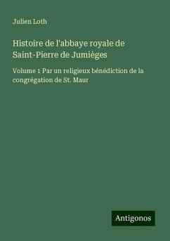 Histoire de l'abbaye royale de Saint-Pierre de Jumièges - Loth, Julien