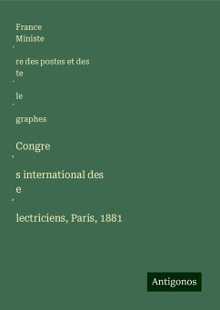 Congre¿s international des e¿lectriciens, Paris, 1881 - France Ministe¿re des postes et des te¿le¿graphes