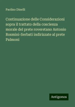 Continuazione delle Considerazioni sopra il trattato della coscienza morale del prete roveretano Antonio Rosmini-Serbati indirizzate al prete Palmoni - Dinelli, Paolino