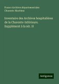 Inventaire des Archives hospitalières de la Charente-Inférieure. Supplément à la sér. H