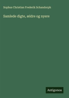 Samlede digte, ældre og nyere - Schandorph, Sophus Christian Frederik