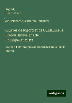 ¿uvres de Rigord et de Guillaume le Breton, historiens de Philippe-Auguste - Rigord; Delaborde, Henri-Franc¿ois; Guillaume, le Breton