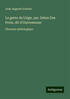 La geste de Liége, par Jehan Des Preis, dit d'Outremeuse - Scheler, Jean Auguste