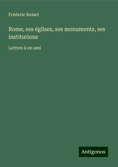 Rome, ses églises, ses monuments, ses institutions - Reiset, Fréderic